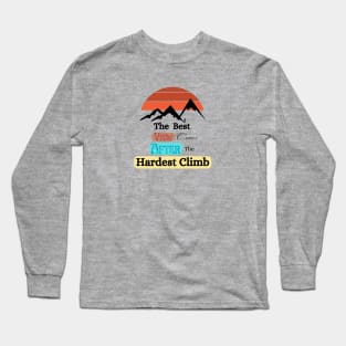 The best view come after the hardest climb Long Sleeve T-Shirt